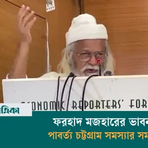 ফরহাদ মজহারের ভাবনায় পাবর্ত্য চট্টগ্রাম সমস্যার সমাধান